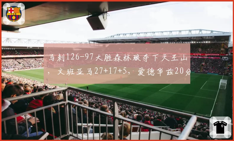 马刺126-97大胜森林狼夺下天王山，文班亚马27+17+5，爱德华兹20分
