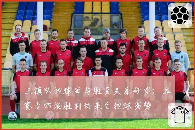 三镇队控球率与胜负关系研究：本赛季四场胜利均来自控球劣势