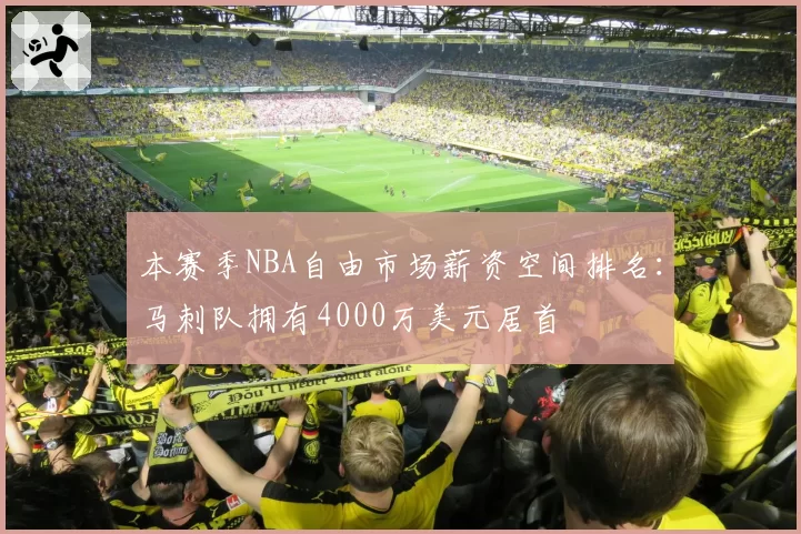 本赛季NBA自由市场薪资空间排名：马刺队拥有4000万美元居首