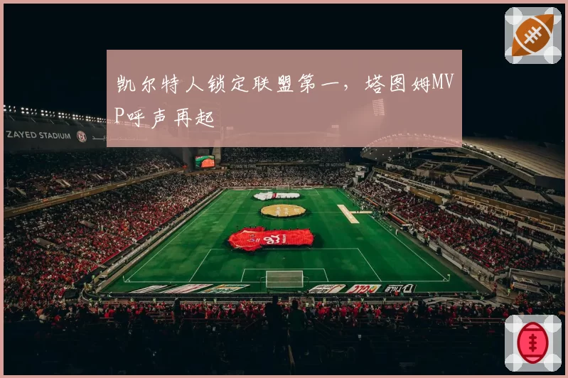 凯尔特人锁定联盟第一,塔图姆MVP呼声再起