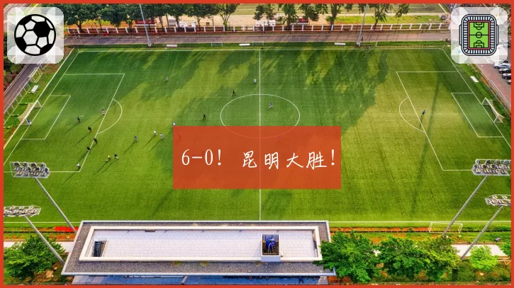 6-0！昆明大胜！