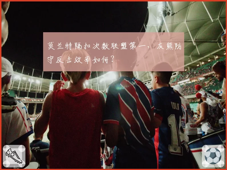 莫兰特隔扣次数联盟第一，灰熊防守反击效率如何？